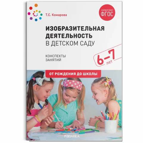 Методическое пособие "Изобразительная деятельность в детском саду. Конспекты занятий. 6-7 лет. ФГОС"