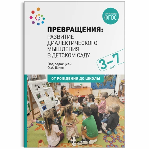 Методическое пособие "Превращения. Развитие диалектического мышления в детском саду. 3-7 лет. ФГОС"